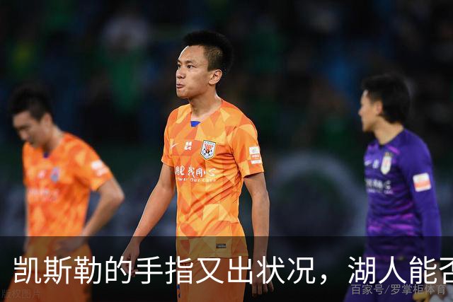 凯斯勒的手指又出状况，湖人能否顺利启航？
